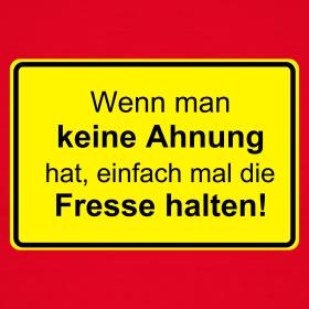 Name:  wer-keine-ahnung-hat-einfach-mal-die-fresse-halten_design.JPG
Hits: 4572
Gre:  14,6 KB
