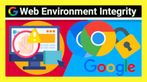 So plant Google, Chrome & das Web mit DRM ähnlichen Funktionen einzuschränken: Web Environment Integrity API erklärt