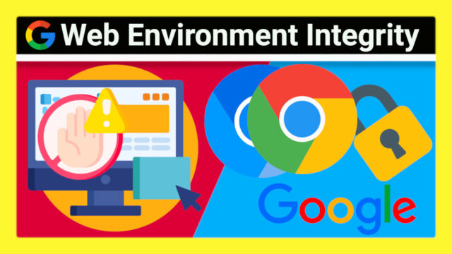 So plant Google, Chrome & das Web mit DRM ähnlichen Funktionen einzuschränken: Web Environment Integrity API erklärt